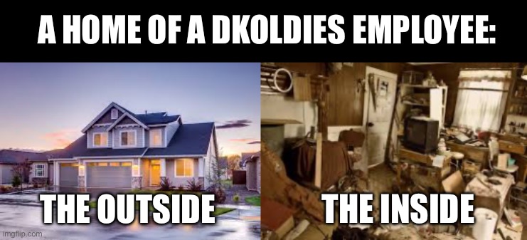 Dkoldies house | A HOME OF A DKOLDIES EMPLOYEE:; THE OUTSIDE; THE INSIDE | image tagged in scam,retro,video game,store | made w/ Imgflip meme maker