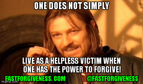 Forgiveness | ONE DOES NOT SIMPLY FASTFORGIVENESS. COM                  @FASTFORGIVENESS LIVE AS A HELPLESS VICTIM WHEN ONE HAS THE POWER TO FORGIVE! | image tagged in memes,one does not simply | made w/ Imgflip meme maker