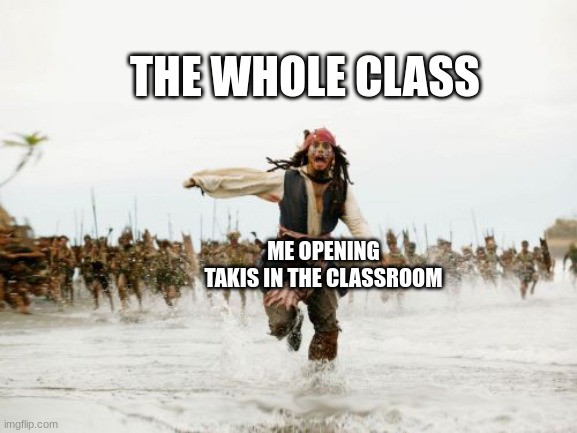 Jack Sparrow Being Chased | THE WHOLE CLASS; ME OPENING TAKIS IN THE CLASSROOM | image tagged in memes,jack sparrow being chased | made w/ Imgflip meme maker