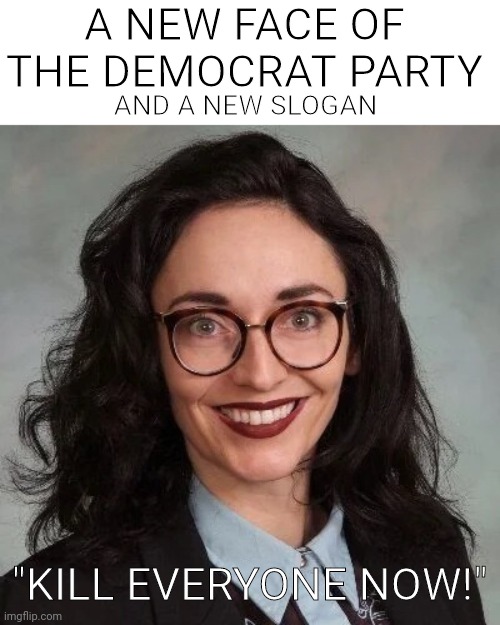 Wyoming democrat calls for violence | A NEW FACE OF THE DEMOCRAT PARTY; AND A NEW SLOGAN; "KILL EVERYONE NOW!" | image tagged in wyoming,lunatic,democrat,violence | made w/ Imgflip meme maker