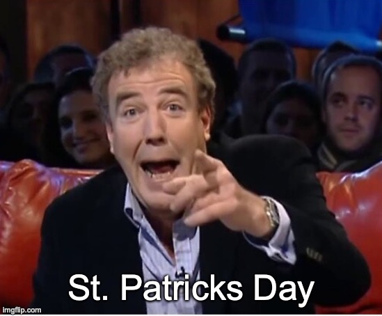 Jeremy Clarkson laugh | St. Patricks Day | image tagged in jeremy clarkson laugh | made w/ Imgflip meme maker