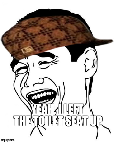 Like a boss | YEAH, I LEFT THE TOILET SEAT UP | image tagged in memes,yao ming,scumbag,toilet seat | made w/ Imgflip meme maker