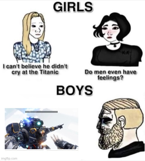 Only true men (and women) of culture will get this meme | image tagged in do men even have feelings,titanfall 2 | made w/ Imgflip meme maker