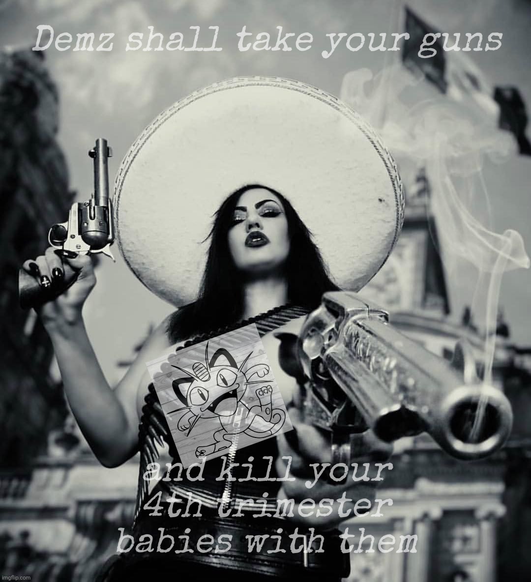 Loretta Vampz NSFW Mexican Gun | Demz shall take your guns and kill your
4th trimester
babies with them | image tagged in loretta vampz nsfw mexican gun | made w/ Imgflip meme maker