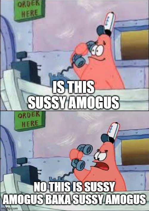 No this is patrick | IS THIS SUSSY AMOGUS; NO THIS IS SUSSY AMOGUS BAKA SUSSY AMOGUS | image tagged in no this is patrick | made w/ Imgflip meme maker