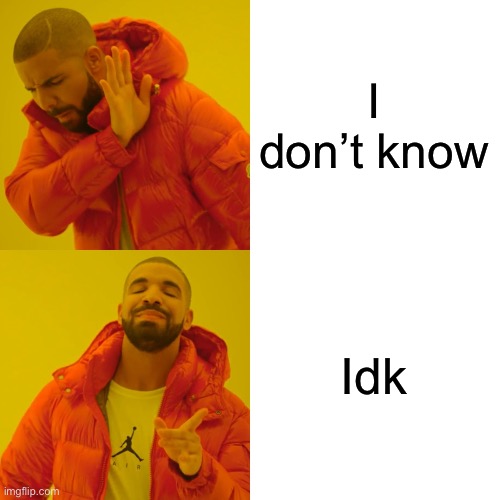 How people talk in text | I don’t know; Idk | image tagged in memes,drake hotline bling | made w/ Imgflip meme maker