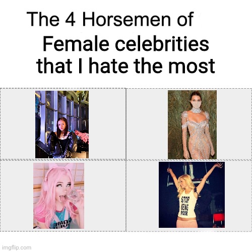 These female celebrities suck in my opinion | Female celebrities that I hate the most | image tagged in four horsemen,memes,daneliya tuleshova sucks,kardashians,paris hilton,belle delphine | made w/ Imgflip meme maker