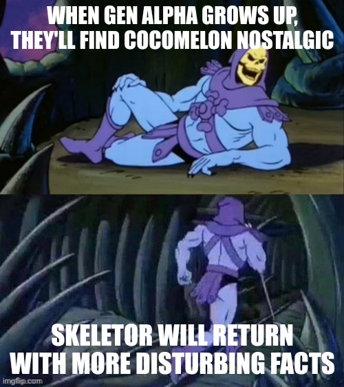 Cocomelon is an abomination | WHEN GEN ALPHA GROWS UP, THEY'LL FIND COCOMELON NOSTALGIC; SKELETOR WILL RETURN WITH MORE DISTURBING FACTS | image tagged in skeletor disturbing facts,memes,cocomelon | made w/ Imgflip meme maker