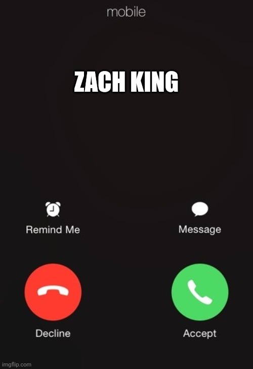 Incoming call | ZACH KING | image tagged in incoming call | made w/ Imgflip meme maker