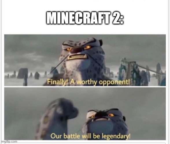 Finally! A worthy opponent! | MINECRAFT 2: | image tagged in finally a worthy opponent | made w/ Imgflip meme maker