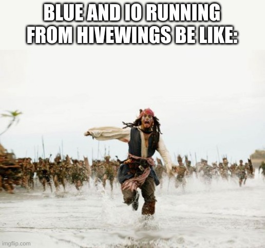 gas gas gas | BLUE AND IO RUNNING FROM HIVEWINGS BE LIKE: | image tagged in memes,jack sparrow being chased | made w/ Imgflip meme maker