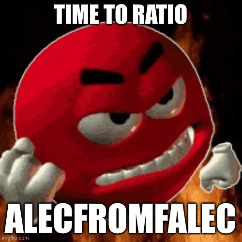 Angry Emoji | TIME TO RATIO; ALECFROMFALEC | image tagged in angry emoji | made w/ Imgflip meme maker