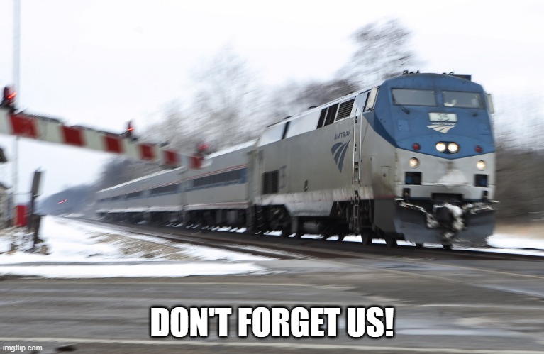 Fast amtrak | DON'T FORGET US! | image tagged in fast amtrak | made w/ Imgflip meme maker