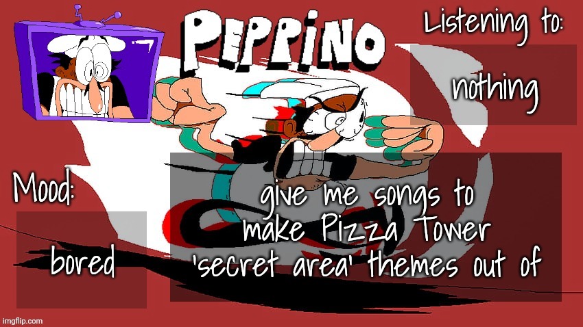 Peppino Temp (NEW) | nothing; give me songs to make Pizza Tower 'secret area' themes out of; bored | image tagged in peppino temp new | made w/ Imgflip meme maker