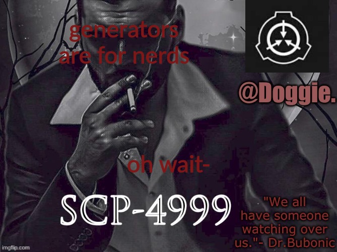 Doggies Announcement temp (SCP) | generators are for nerds oh wait- | image tagged in doggies announcement temp scp | made w/ Imgflip meme maker