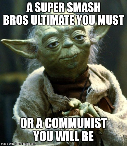 you heard the man | A SUPER SMASH BROS ULTIMATE YOU MUST; OR A COMMUNIST YOU WILL BE | image tagged in memes,star wars yoda | made w/ Imgflip meme maker