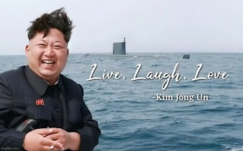 Ah yes, such inspiring words | image tagged in live laugh love,kim jong un,north korea,quotes,inspirational quote | made w/ Imgflip meme maker