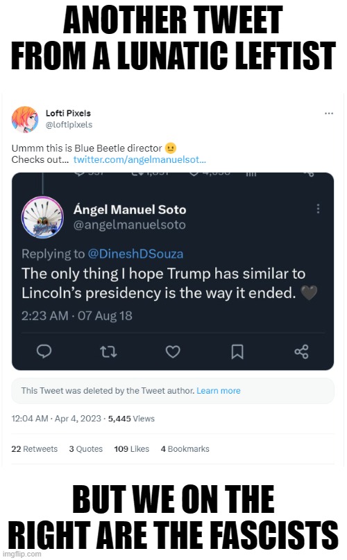 Hollywood Director of "Blue Beetle" tweeted out, then deleted this. But he forgot that the internet is forever. | ANOTHER TWEET FROM A LUNATIC LEFTIST; BUT WE ON THE RIGHT ARE THE FASCISTS | image tagged in angel manuel soto,leftist,lunatics,fascists | made w/ Imgflip meme maker