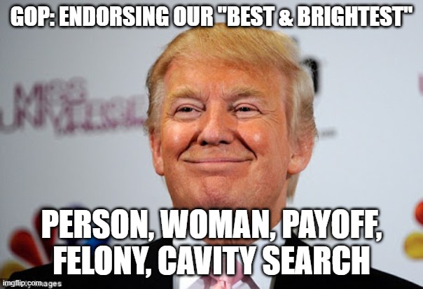 Best & Brightest | GOP: ENDORSING OUR "BEST & BRIGHTEST"; PERSON, WOMAN, PAYOFF, FELONY, CAVITY SEARCH | made w/ Imgflip meme maker