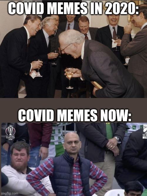 Laughing Men In Suits | COVID MEMES IN 2020:; COVID MEMES NOW: | image tagged in memes,laughing men in suits | made w/ Imgflip meme maker