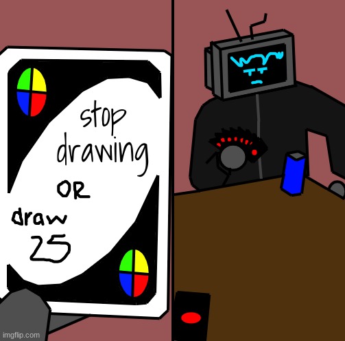 dont ask about the cards man i was NOT gonna do every single one with the logo | stop drawing | image tagged in uno draw 25 cards,but,its my oc | made w/ Imgflip meme maker