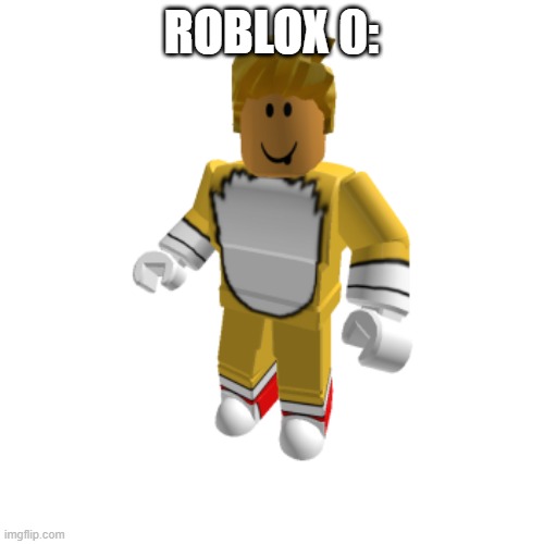 not tails the fox outfit 2 | ROBLOX 0: | image tagged in not tails the fox outfit 2 | made w/ Imgflip meme maker