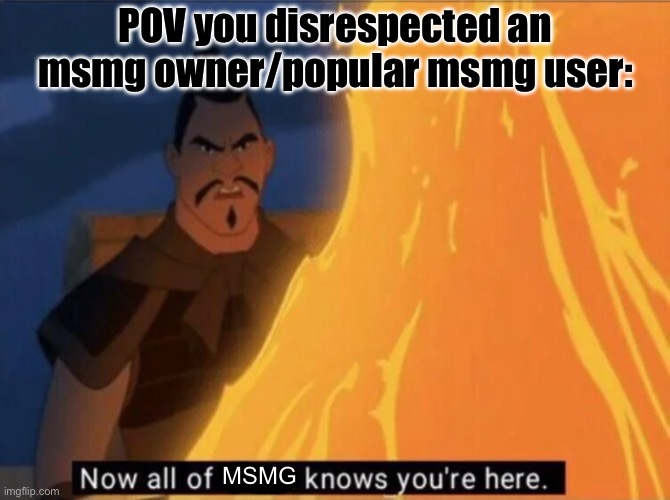 *saturn raid sirens alarm* | POV you disrespected an msmg owner/popular msmg user:; MSMG | image tagged in now all of china knows you're here | made w/ Imgflip meme maker