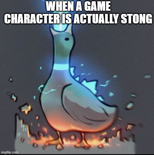 Duuuuuuuuuuuck | WHEN A GAME CHARACTER IS ACTUALLY STONG | image tagged in memes,funny,duck | made w/ Imgflip meme maker