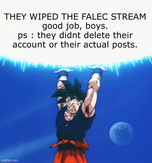 thank god edit : i think they actually deleted | THEY WIPED THE FALEC STREAM
good job, boys.
ps : they didnt delete their account or their actual posts. | image tagged in ratio | made w/ Imgflip meme maker