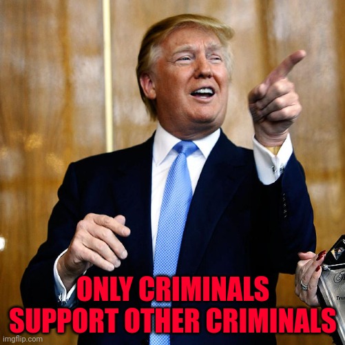 Donal Trump Birthday | ONLY CRIMINALS SUPPORT OTHER CRIMINALS | image tagged in donal trump birthday | made w/ Imgflip meme maker