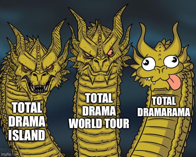 Three-headed Dragon | TOTAL DRAMA WORLD TOUR; TOTAL DRAMARAMA; TOTAL DRAMA ISLAND | image tagged in three-headed dragon | made w/ Imgflip meme maker