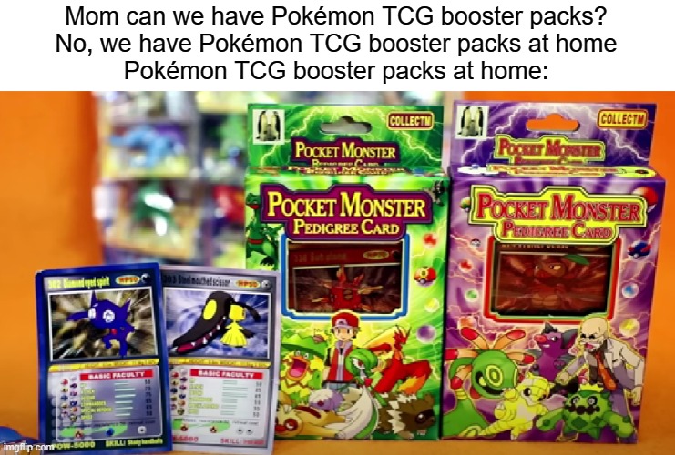 Pokémon TCG booster packs at home: | Mom can we have Pokémon TCG booster packs?
No, we have Pokémon TCG booster packs at home
Pokémon TCG booster packs at home: | image tagged in mom can we have,pokemon cards,collection | made w/ Imgflip meme maker