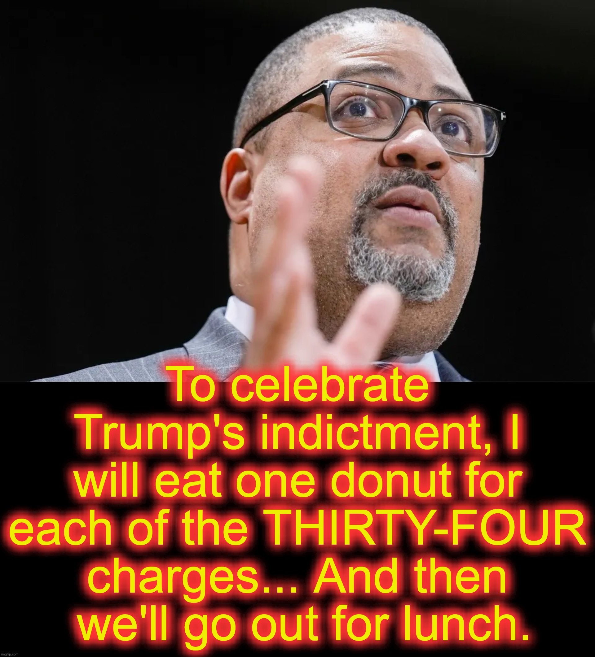 The new meaning of 'bragging' [warning; communist-baker's-dozen satire] | To celebrate Trump's indictment, I will eat one donut for each of the THIRTY-FOUR charges... And then
 we'll go out for lunch. | image tagged in bragging | made w/ Imgflip meme maker