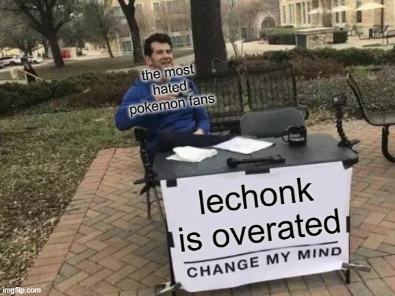 Change My Mind | the most hated pokemon fans; lechonk is overated | image tagged in memes,change my mind | made w/ Imgflip meme maker