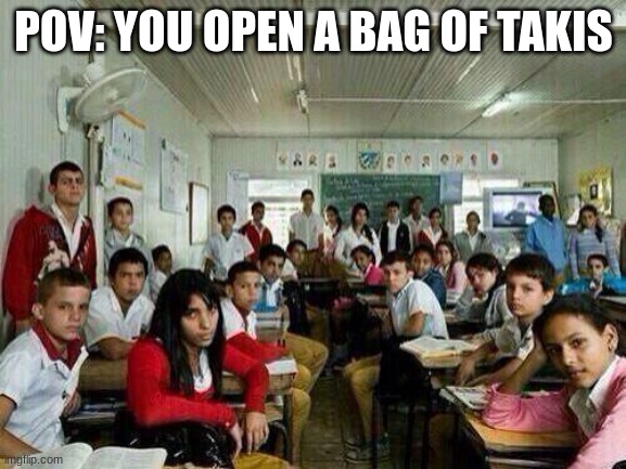 Realatible? | POV: YOU OPEN A BAG OF TAKIS | image tagged in funny | made w/ Imgflip meme maker