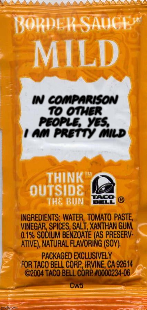 Meet Fire and Diablo. They'll show you "Mild" | IN COMPARISON TO OTHER PEOPLE, YES, I AM PRETTY MILD | image tagged in taco-bell-mild,comparison | made w/ Imgflip meme maker