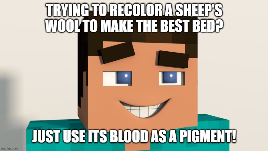 You could do this in Minecraft, too. | TRYING TO RECOLOR A SHEEP'S WOOL TO MAKE THE BEST BED? JUST USE ITS BLOOD AS A PIGMENT! | image tagged in steve minecraft,killing,sheep | made w/ Imgflip meme maker