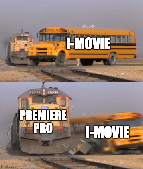 A train hitting a school bus | I-MOVIE; PREMIERE PRO; I-MOVIE | image tagged in a train hitting a school bus | made w/ Imgflip meme maker