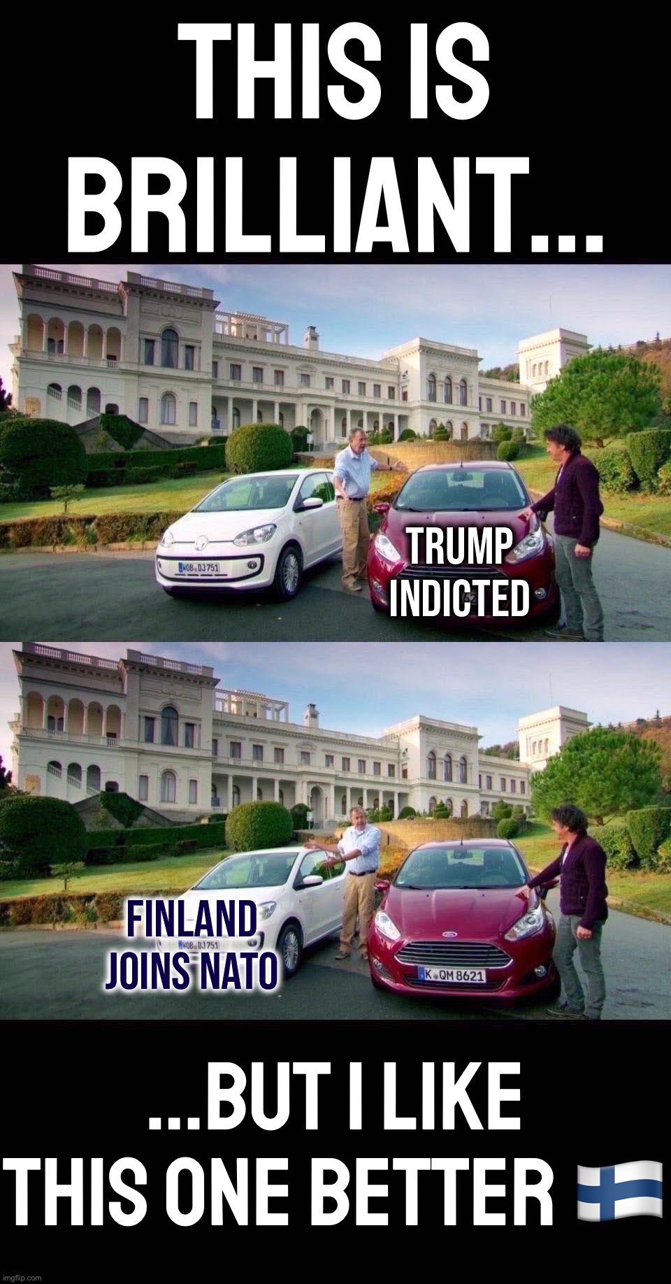 I like this one better | THIS IS BRILLIANT…; TRUMP INDICTED; FINLAND JOINS NATO; …But I like this one better 🇫🇮 | image tagged in i like this one better | made w/ Imgflip meme maker