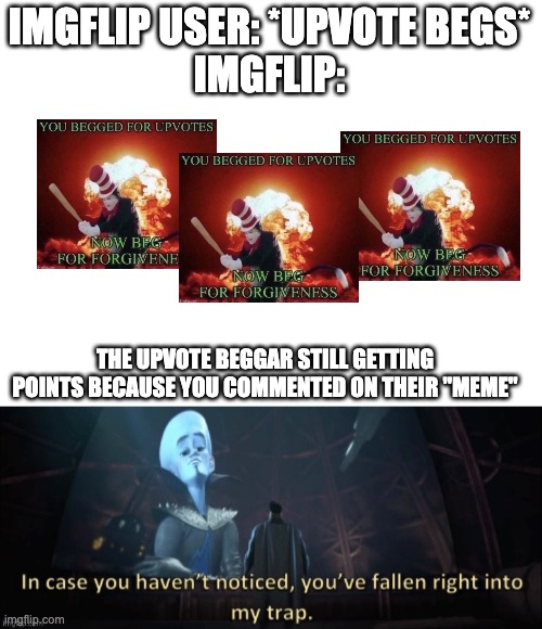 upvote if you agree >:) | IMGFLIP USER: *UPVOTE BEGS*
IMGFLIP:; THE UPVOTE BEGGAR STILL GETTING POINTS BECAUSE YOU COMMENTED ON THEIR "MEME" | image tagged in upvote begging | made w/ Imgflip meme maker