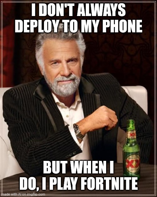 The Most Interesting Man In The World Meme | I DON'T ALWAYS DEPLOY TO MY PHONE; BUT WHEN I DO, I PLAY FORTNITE | image tagged in memes,the most interesting man in the world | made w/ Imgflip meme maker