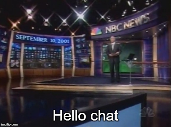 September 10, 2001 | Hello chat | image tagged in september 10 2001 | made w/ Imgflip meme maker