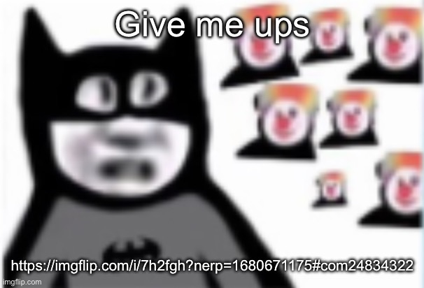 Batman | Give me ups; https://imgflip.com/i/7h2fgh?nerp=1680671175#com24834322 | image tagged in batman | made w/ Imgflip meme maker