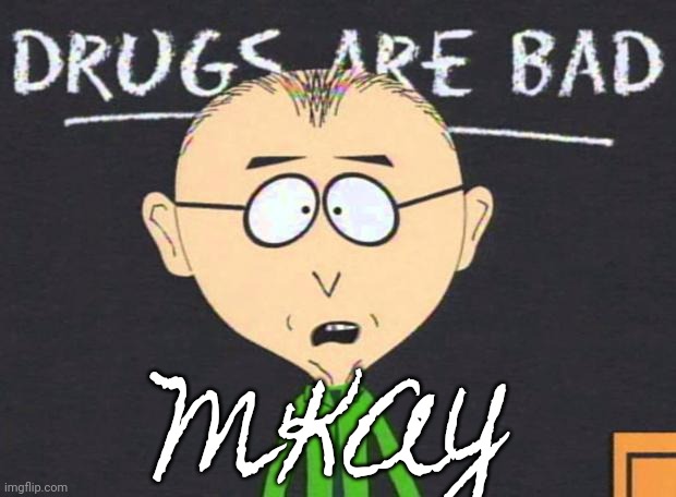 Drugs are bad | M'KAY | image tagged in drugs are bad | made w/ Imgflip meme maker