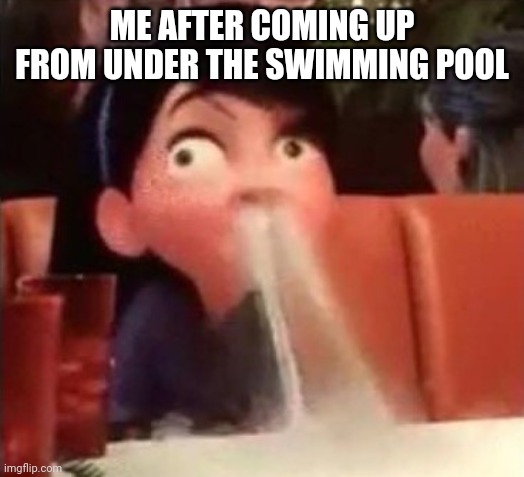 Anyone else hate going underwater? | ME AFTER COMING UP FROM UNDER THE SWIMMING POOL | image tagged in violet spitting water out of her nose | made w/ Imgflip meme maker