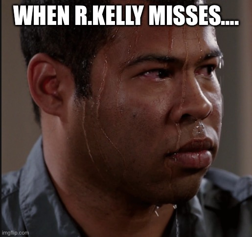 jordan peele | WHEN R.KELLY MISSES…. | image tagged in jordan peele | made w/ Imgflip meme maker