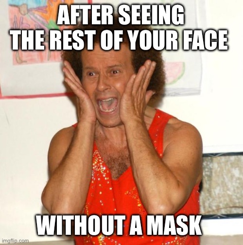 Richard Simmons | AFTER SEEING THE REST OF YOUR FACE; WITHOUT A MASK | image tagged in richard simmons | made w/ Imgflip meme maker