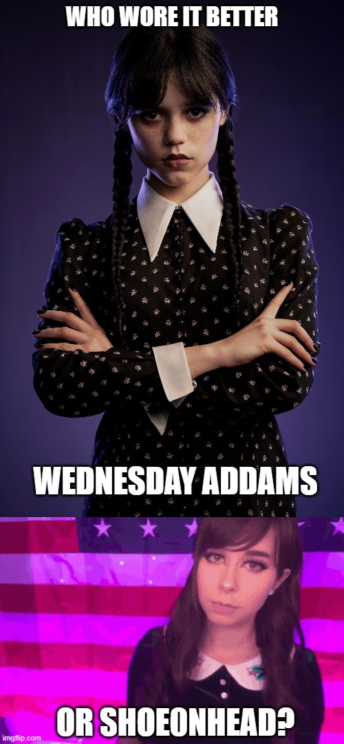 Who Wore It Better Wednesday #153 - Black dresses with white collars | WHO WORE IT BETTER; WEDNESDAY ADDAMS; OR SHOE0NHEAD? | image tagged in memes,who wore it better,wednesday,shoeonhead,netflix,youtube | made w/ Imgflip meme maker