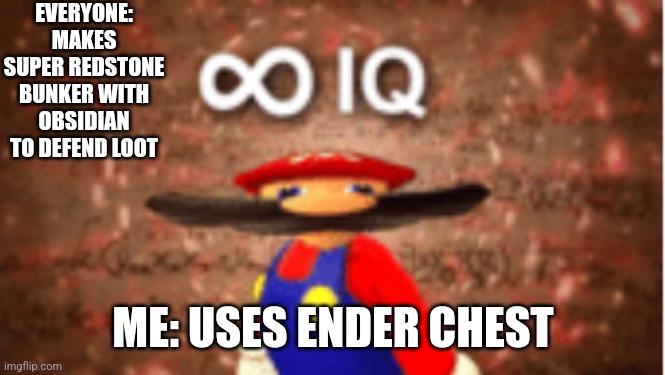 Yeah this is big brain time | EVERYONE: MAKES SUPER REDSTONE BUNKER WITH OBSIDIAN TO DEFEND LOOT; ME: USES ENDER CHEST | image tagged in infinite iq,easy rider,wordsmarternotharder | made w/ Imgflip meme maker