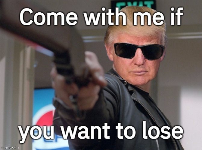 la oozer...! | Come with me if; you want to lose | image tagged in the trumpinator,get in loser,biggest loser,sore loser | made w/ Imgflip meme maker
